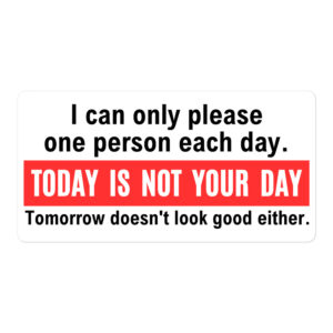 I Can Only Please One Person Each Day. Today Is Not Your Day sticker