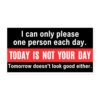I Can Only Please One Person Each Day Today Is Not sticker