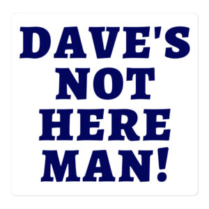 Dave's Not Here Man (in dark navy letters) sticker
