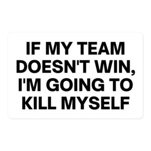 If My Team Doesn't Win I'm Going To Kill Myself sticker