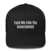 Fuck Me Like The Government Trucker Cap (Embroidered)