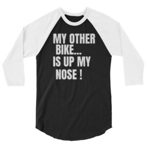 MY OTHER BIKE IS UP MY NOSE raglan shirt