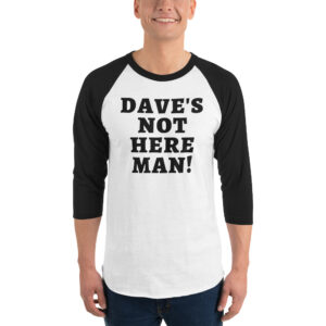 Dave’s Not Here Man 3/4 sleeve raglan shirt