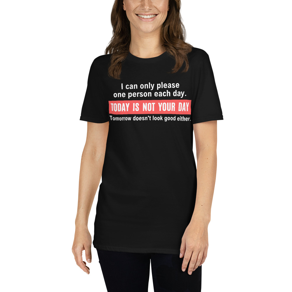 I Can Only Please One Person Each Day Today Is Not Your Day T-Shirt - Image 5