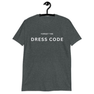 Forget The DRESS CODE Unisex T-Shirt