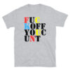 FUCK OFF YOU CUNT Unisex T-Shirt | FUC KOFF YOUC UNT