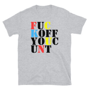 FUCK OFF YOU CUNT Unisex T-Shirt | FUC KOFF YOUC UNT