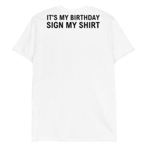 IT'S MY BIRTHDAY SIGN MY SHIRT T-Shirt (BACK)