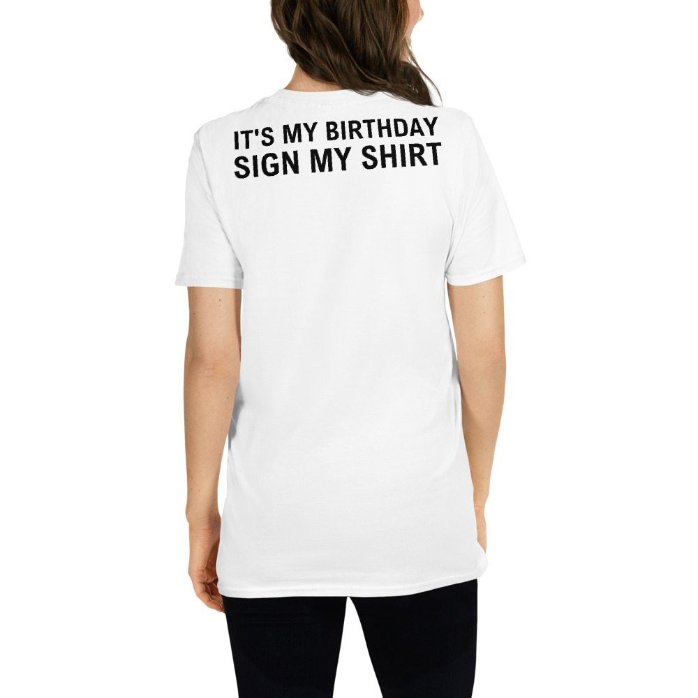 IT'S MY BIRTHDAY SIGN MY SHIRT T-Shirt (BACK) - Image 3