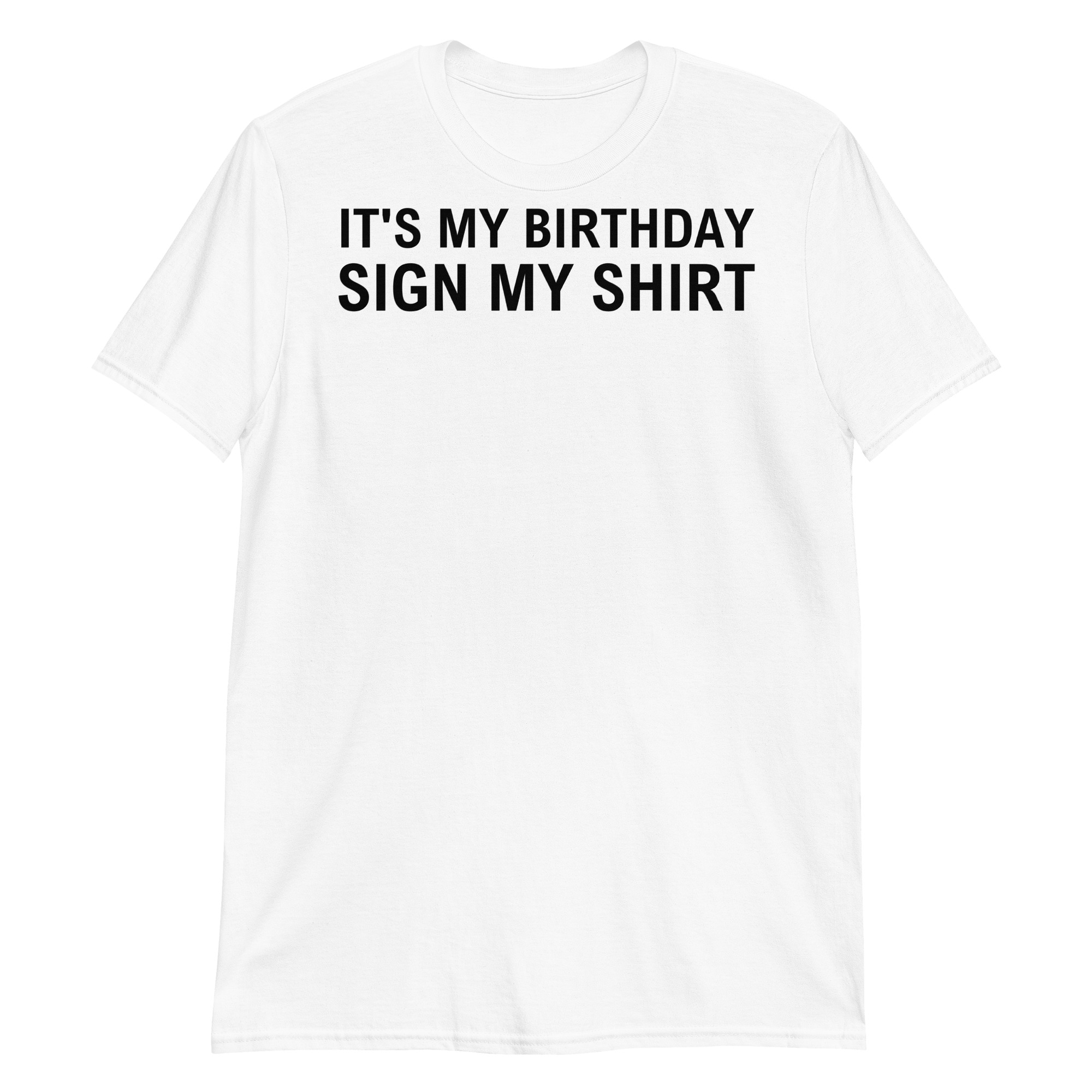 IT'S MY BIRTHDAY SIGN MY SHIRT T-Shirt (FRONT) - PYGear.com