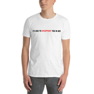 I'd Love to Disappoint You In Bed White T-Shirt
