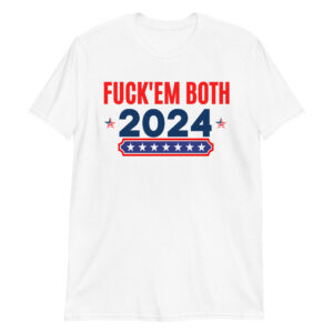 Fuck Em Both 2024 | Apolitical T-Shirt