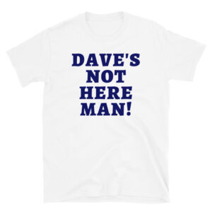 Dave's Not Here Man (in dark navy letters) T-Shirt