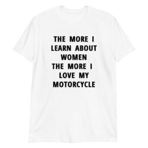 The More I Learn About Women The More I Love My Motorcycle White T-Shirt