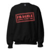 FRAGILE Handle With Care Sweatshirt