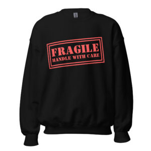 FRAGILE Handle With Care Sweatshirt