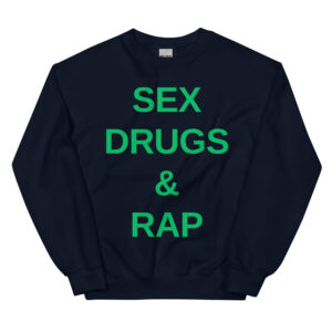 SEX DRUGS RAP (in green letters) Sweatshirt