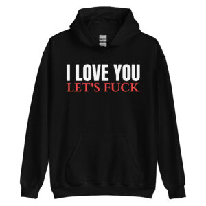 I Love You Let's Fuck Hoodie