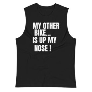 MY OTHER BIKE IS UP MY NOSE Muscle Shirt