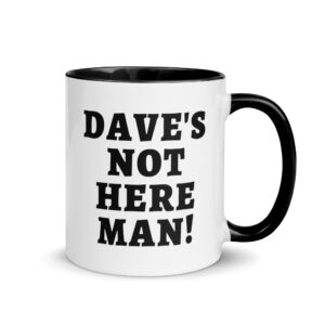 Dave's Not Here Man (in black letters) Mug with Color Inside