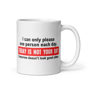 I Can Only Please One Person Each Day Today Is Not Your Day mug