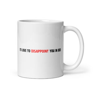 I d Love to Disappoint You In Bed coffee mug