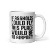 If Assholes Could Fly This Place Would Be Airport mug
