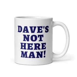 Dave's Not Here Man (in dark navy letters) mug