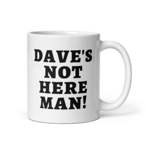 Dave's Not Here Man (in black letters) mug