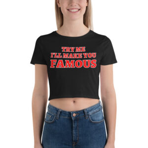 TRY ME I LL MAKE YOU FAMOUS Crop Top Tee