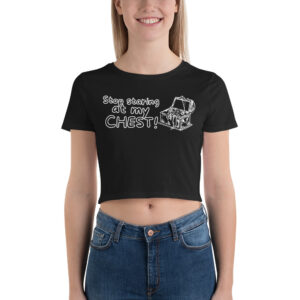 Stop staring at my CHEST (Treasure Chest) pun Crop Top Tee