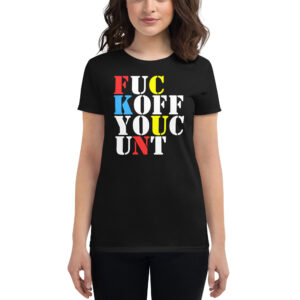 FUCK OFF YOU CUNT Women T-Shirt | FUC KOFF YOUC UNT