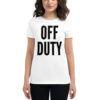 OFF DUTY (in black letters) Women's T-Shirt