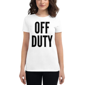 OFF DUTY (in black letters) Women's T-Shirt