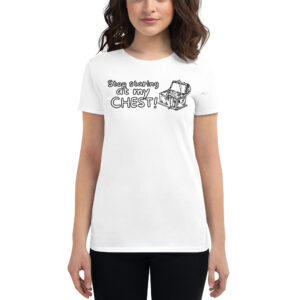 Stop staring at my CHEST (Treasure Chest) Women's t-shirt