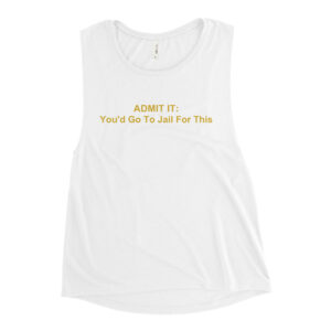 'ADMIT IT: You'd Go To Jail For This' Women Tank Top