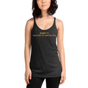 'ADMIT IT: You'd Go To Jail For This' Women's Tank Top