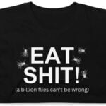 EAT SHIT A Billion Flies Can't Be Wrong T-Shirt poop flies
