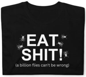 EAT SHIT A Billion Flies Can't Be Wrong T-Shirt poop flies