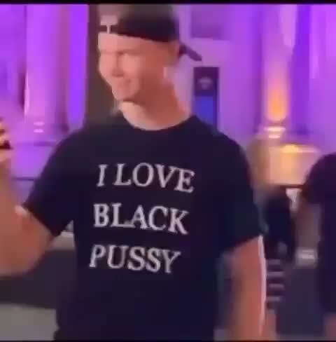 I Love Black Pussy shirt