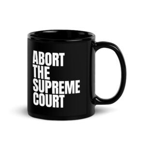 ABORT THE SUPREME COURT Black Glossy Mug