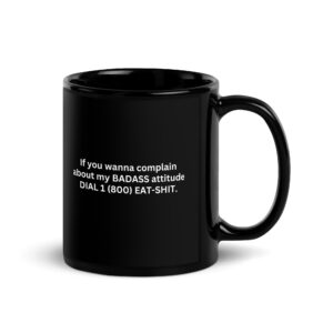 If you wanna complain about my BADASS attitude DIAL 1 (800) EAT-SHIT Mug