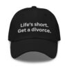 Life’s short Get a Divorce hat (Embroidered)
