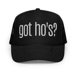 GOT HO’S? Embroidered Trucker Hat