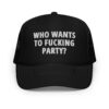 WHO WANTS TO FUCKING PARTY (white letters version) Embroidered trucker hat