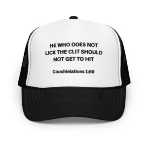 He Who Does Not Lick The Clit Should Not Get To Hit – Coochielations 1:69 Foam trucker hat (Embroidered)
