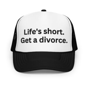 Life’s short Get a divorce Foam trucker hat (Embroidered)