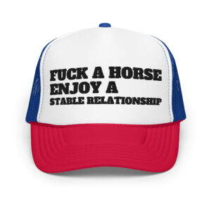 Fuck A Horse Enjoy A Stable Relationship foam trucker hat