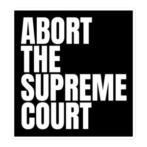 ABORT THE SUPREME COURT sticker