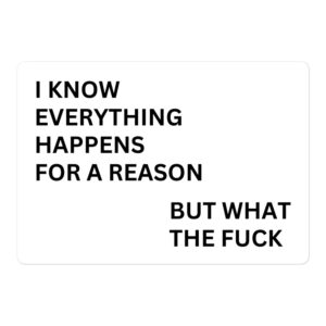 I Know Everything Happens For A Reason But What The Fuck sticker | Quote Of Wisdom